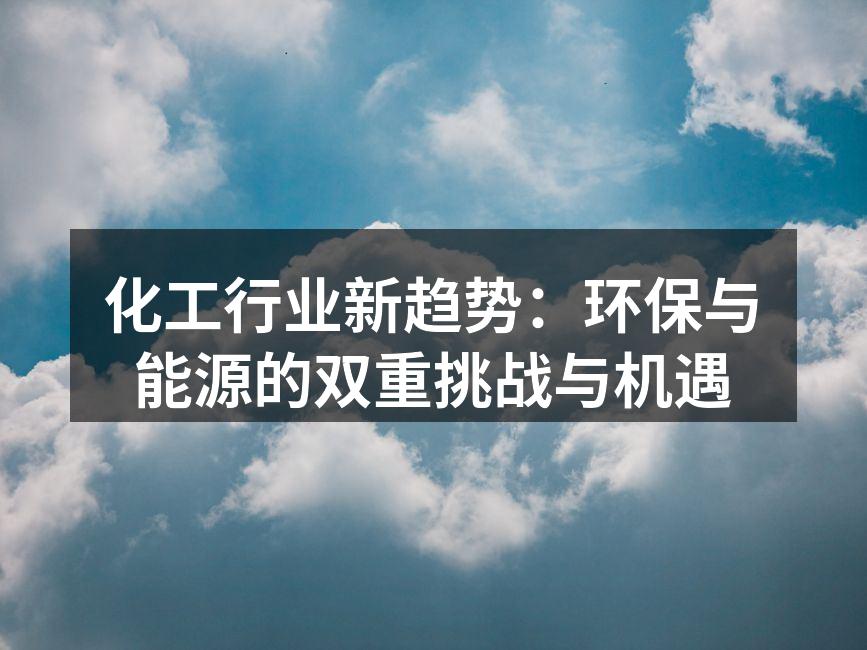 化工行业新趋势：环保与能源的双重挑战与机遇